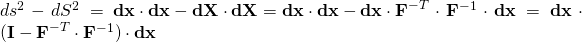 ds^2-dS^2=\mathbf{dx \cdot dx - dX \cdot dX=dx \cdot dx - dx \cdot F}^{-T} \cdot \mathbf{F}^{-1} \cdot \mathbf{dx}=\mathbf{dx} \cdot (\mathbf{I-F}^{-T} \cdot \mathbf{F}^{-1}) \cdot \mathbf{dx}