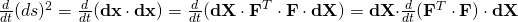 \frac{d}{dt}(ds)^2=\frac{d}{dt}(\mathbf{dx \cdot dx})=\frac{d}{dt}(\mathbf{dX \cdot F}^{T} \cdot \mathbf{F \cdot dX})=\mathbf{dX \cdot}\frac{d}{dt}(\mathbf{F}^{T} \cdot \mathbf{F})\cdot \mathbf{dX}