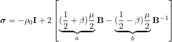 \boldsymbol{\sigma}=-\rho_0 \mathbf{I}+2\left[\underbrace{(\frac{1}{2}+\beta)\frac{\mu}{2}}_{a}\mathbf{B}-\underbrace{(\frac{1}{2} - \beta)\frac{\mu}{2}}_{b}\mathbf{B}^{-1}\right]