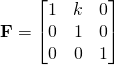\mathbf{F}=\begin{bmatrix}1 & k & 0\\0 & 1 & 0\\0 & 0 & 1 \end{bmatrix}