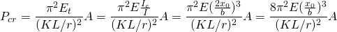 \begin{equation*} P_{cr}=\frac{\pi^2 E_t}{(KL/r)^2}A=\frac{\pi^2 E \frac{I_e}{I}}{(KL/r)^2}A=\frac{\pi^2 E (\frac{2x_0}{b})^3}{(KL/r)^2}A=\frac{8\pi^2 E (\frac{x_0}{b})^3}{(KL/r)^2}A \end{equation*}