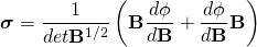 \begin{equation*} \boldsymbol{\sigma}=\frac{1}{det\mathbf{B}^{1/2}}\left(\mathbf{B}\frac{d\phi}{d\mathbf{B}}+\frac{d\phi}{d\mathbf{B}}\mathbf{B}\right) \end{equation*}