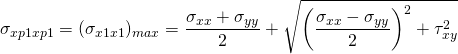 \begin{equation*} \sigma_{xp1xp1} = (\sigma_{x1x1})_{max} = \frac{\sigma_{xx} + \sigma_{yy}}{2} + \sqrt{\left(\frac{\sigma_{xx} - \sigma_{yy}}{2}\right)^2 + \tau_{xy}^2}\end{equation*}