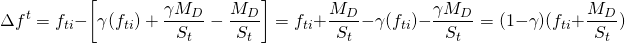 \begin{equation*} \Delta f^t = f_{ti} - \left[\gamma(f_{ti}) + \frac{\gamma M_D}{S_t} - \frac{M_D}{S_t}\right] = f_{ti} + \frac{M_D}{S_t} - \gamma(f_{ti}) - \frac{\gamma M_D}{S_t} = (1-\gamma)(f_{ti} + \frac{M_D}{S_t}) \end{equation*}