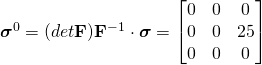 \boldsymbol{\sigma}^0=(det\mathbf{F})\mathbf{F}^{-1} \cdot \boldsymbol{\sigma}=\begin{bmatrix}0 & 0 & 0\\0 & 0 & 25\\0 & 0 & 0\end{bmatrix}