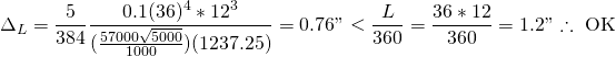 \begin{equation*} \Delta_L = \frac{5}{384} \frac{0.1(36)^4*12^3}{(\frac{57000\sqrt{5000}}{1000})(1237.25)}= 0.76" < \frac{L}{360} = \frac{36*12}{360} = 1.2" \therefore \text{ OK} \end{equation*}
