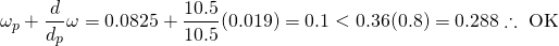 \begin{equation*} \omega_p + \frac{d}{d_p}\omega = 0.0825 + \frac{10.5}{10.5}(0.019) = 0.1 < 0.36(0.8) = 0.288 \therefore \text{ OK} \end{equation*}