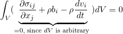 \begin{equation*} \int_V (\underbrace{\frac{\partial \sigma_{ij}}{\partial x_j}+\rho b_i - \rho \frac{dv_i}{dt}}_{=0, \text{ since } dV \text{ is arbitrary }})dV=0 \end{equation*}
