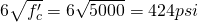 6\sqrt{f'_c} = 6\sqrt{5000} = 424 psi