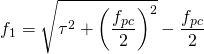 \begin{equation*} f_1 = \sqrt{\tau^2 + \left(\frac{f_{pc}}{2}\right)^2} - \frac{f_{pc}}{2}\end{equation*}