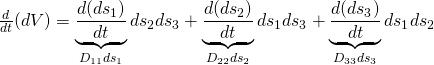 \frac{d}{dt}(dV)=\underbrace{\frac{d(ds_1)}{dt}}_{D_{11}ds_1}ds_2ds_3+\underbrace{\frac{d(ds_2)}{dt}}_{D_{22}ds_2}ds_1ds_3+\underbrace{\frac{d(ds_3)}{dt}}_{D_{33}ds_3}ds_1ds_2