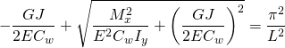 \begin{equation*} -\frac{GJ}{2E C_w}+\sqrt{\frac{M_x^2}{E^2 C_w I_y}+\bigg(\frac{GJ}{2 E C_w}\bigg)^2}=\frac{\pi^2}{L^2} \end{equation*}