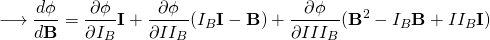 \begin{equation*} \longrightarrow \frac{d\phi}{d\mathbf{B}}=\frac{\partial \phi}{\partial I_B}\mathbf{I}+\frac{\partial \phi}{\partial II_B}(I_B\mathbf{I}-\mathbf{B})+\frac{\partial \phi}{\partial III_B}(\mathbf{B}^2-I_B\mathbf{B}+II_B\mathbf{I}) \end{equation*}
