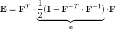 \mathbf{E=F}^{T} \cdot \underbrace{\frac{1}{2}(\mathbf{I-F}^{-T} \cdot \mathbf{F}^{-1})}_{\mathbf{e}} \cdot \mathbf{F}