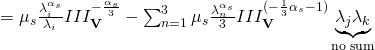 =\mu_s\frac{\lambda_i^{\alpha_s}}{\lambda_i}III_\mathbf{V}^{-\frac{\alpha_s}{3}}-\sum_{n=1}^3\mu_s\frac{\lambda_n^{\alpha_s}}{3}III_\mathbf{V}^{(-\frac{1}{3}\alpha_s-1)}\underbrace{\lambda_j\lambda_k}_{\text{no sum}}
