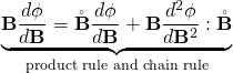 \underbrace{\mathbf{B}\frac{d\phi}{d\mathbf{B}}=\mathring{\mathbf{B}}\frac{d\phi}{d\mathbf{B}}+\mathbf{B}\frac{d^{2}\phi}{d\mathbf{B}^{2}}:\mathring{\mathbf{B}}}_{\text{product rule and chain rule}}
