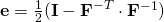 \mathbf{e}=\frac{1}{2}(\mathbf{I-F}^{-T} \cdot \mathbf{F}^{-1})