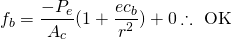 \begin{equation*} f_b = \frac{-P_e}{A_c}(1 + \frac{ec_b}{r^2}) + 0 \therefore \text{ OK} \end{equation*}