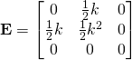 \mathbf{E}=\begin{bmatrix}0 & \frac{1}{2}k & 0\\\frac{1}{2}k & \frac{1}{2}k^2 & 0\\0 & 0 & 0\end{bmatrix}